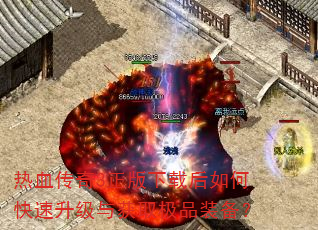热血传奇3正版下载后如何快速升级与获取极品装备? 热血传奇3正版下载后如何快速升级与获取极品装备?