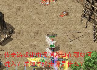 传奇游戏钳虫深渊入口在哪如何进入?详细攻略步骤是什么? 传奇游戏钳虫深渊入口在哪如何进入?详细攻略步骤是什么?