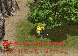 传奇游戏钳虫深渊入口在哪如何进入?详细攻略步骤是什么? 传奇游戏钳虫深渊入口在哪如何进入?详细攻略步骤是什么?