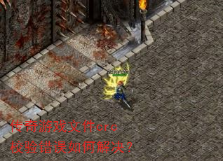 传奇游戏文件crc校验错误如何解决? 传奇游戏文件crc校验错误如何解决?