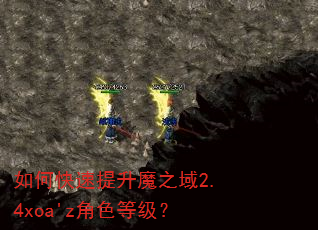 如何快速提升魔之域2.4xoa'z角色等级? 如何快速提升魔之域2.4xoa'z角色等级?