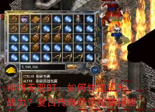 神将无双BT:如何快速提升战力?复古传奇最强秘籍揭晓 神将无双BT:如何快速提升战力?复古传奇最强秘籍揭晓
