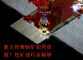 复古传奇铜矿如何获取?挖矿技巧全解析 复古传奇铜矿如何获取?挖矿技巧全解析