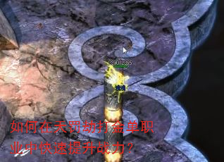 如何在天罚劫打金单职业中快速提升战力? 如何在天罚劫打金单职业中快速提升战力?