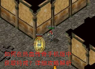 如何在热血传奇手机版中获取特戒?详细攻略解析 如何在热血传奇手机版中获取特戒?详细攻略解析