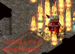 如何快速上手热血传奇新服沉默版? 如何快速上手热血传奇新服沉默版?