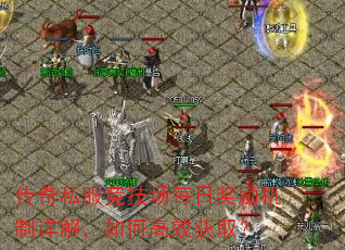 传奇私服竞技场每日奖励机制详解,如何高效获取? 传奇私服竞技场每日奖励机制详解,如何高效获取?