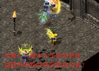 传奇1.76版本中法师如何快速提升等级并获取终极装备? 传奇1.76版本中法师如何快速提升等级并获取终极装备?