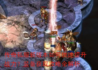 传奇私服新版本如何快速提升战力?装备获取攻略全解析 传奇私服新版本如何快速提升战力?装备获取攻略全解析