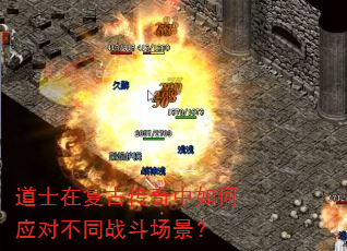 道士在复古传奇中如何应对不同战斗场景? 道士在复古传奇中如何应对不同战斗场景?