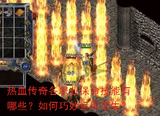 热血传奇各职业保命技能有哪些?如何巧妙运用求生? 热血传奇各职业保命技能有哪些?如何巧妙运用求生?
