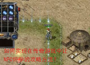 如何实现在传奇游戏中让NPC怀孕的攻略方法? 如何实现在传奇游戏中让NPC怀孕的攻略方法?