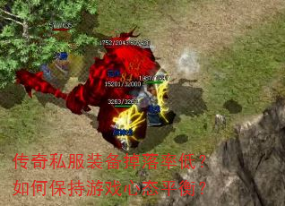 传奇私服装备掉落率低?如何保持游戏心态平衡? 传奇私服装备掉落率低?如何保持游戏心态平衡?