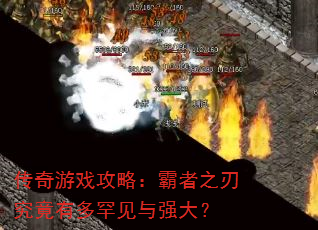 传奇游戏攻略:霸者之刃究竟有多罕见与强大? 传奇游戏攻略:霸者之刃究竟有多罕见与强大?
