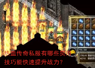 热血传奇私服有哪些实用技巧能快速提升战力? 热血传奇私服有哪些实用技巧能快速提升战力?