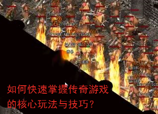 如何快速掌握传奇游戏的核心玩法与技巧? 如何快速掌握传奇游戏的核心玩法与技巧?
