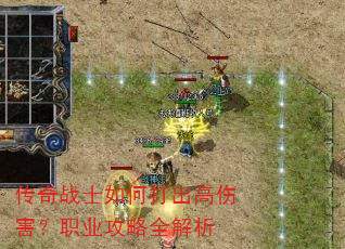 传奇战士如何打出高伤害?职业攻略全解析 传奇战士如何打出高伤害?职业攻略全解析