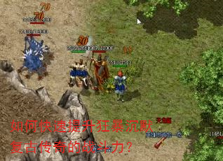 如何快速提升狂暴沉默复古传奇的战斗力? 如何快速提升狂暴沉默复古传奇的战斗力?