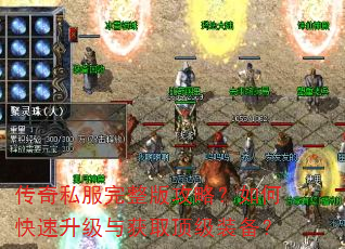传奇私服完整版攻略?如何快速升级与获取顶级装备? 传奇私服完整版攻略?如何快速升级与获取顶级装备?
