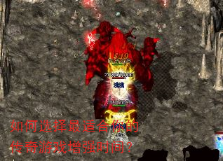 如何选择最适合你的传奇游戏增强时间? 如何选择最适合你的传奇游戏增强时间?