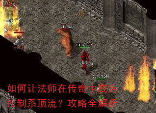 如何让法师在传奇中成为控制系顶流?攻略全解析 如何让法师在传奇中成为控制系顶流?攻略全解析