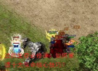 法师生存必修课:如何掌握十大保命核心技巧? 法师生存必修课:如何掌握十大保命核心技巧?