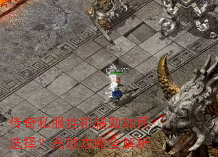 传奇私服挂机辅助如何选择?高效攻略全解析 传奇私服挂机辅助如何选择?高效攻略全解析