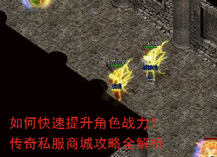 如何快速提升角色战力?传奇私服商城攻略全解析 如何快速提升角色战力?传奇私服商城攻略全解析